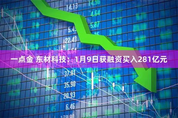 一点金 东材科技：1月9日获融资买入281亿元