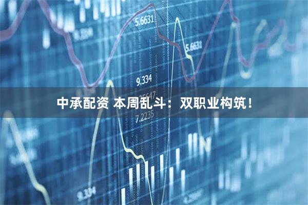 中承配资 本周乱斗：双职业构筑！